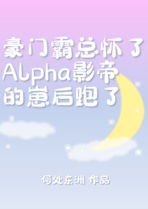 霸總懷了Alpha影帝的崽後跑了